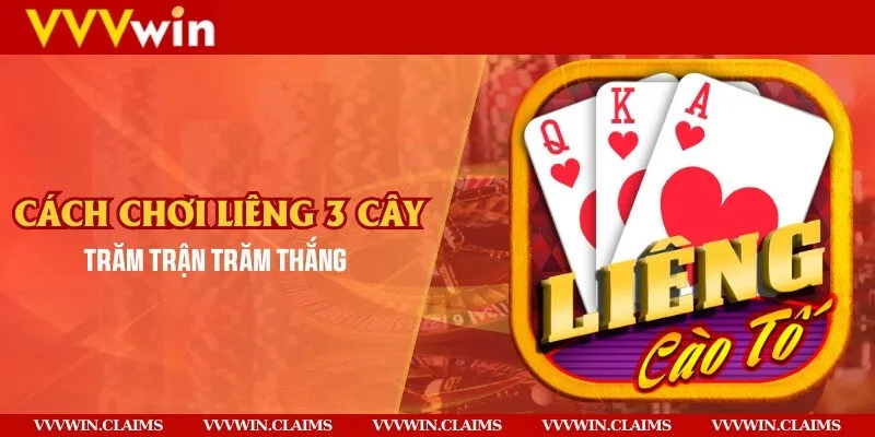 Cách chơi Liêng 3 cây trăm trận trăm thắng