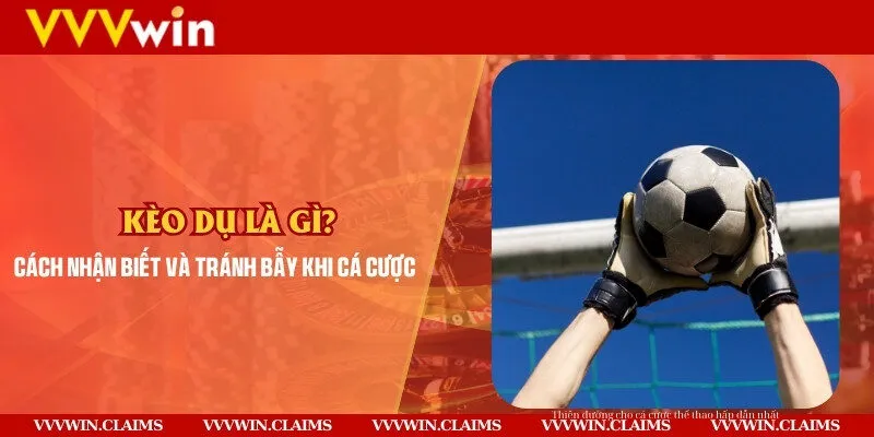 Kèo dụ là gì? Cách nhận biết và tránh bẫy khi cá cược